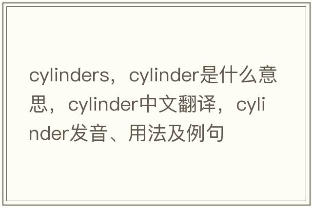cylinders，cylinder是什么意思，cylinder中文翻譯，cylinder發(fā)音、用法及例句