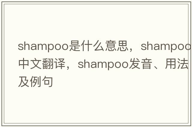 shampoo是什么意思，shampoo中文翻譯，shampoo發(fā)音、用法及例句