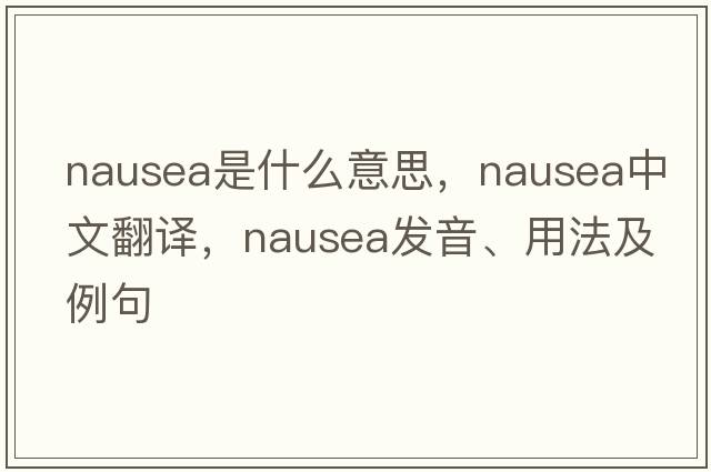 nausea是什么意思，nausea中文翻譯，nausea發(fā)音、用法及例句