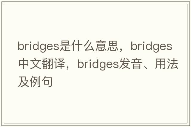 bridges是什么意思，bridges中文翻譯，bridges發(fā)音、用法及例句