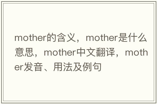 mother的含義，mother是什么意思，mother中文翻譯，mother發(fā)音、用法及例句