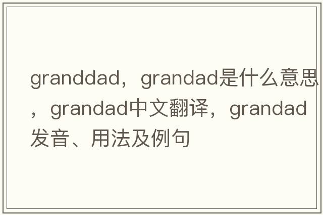 granddad，grandad是什么意思，grandad中文翻譯，grandad發(fā)音、用法及例句