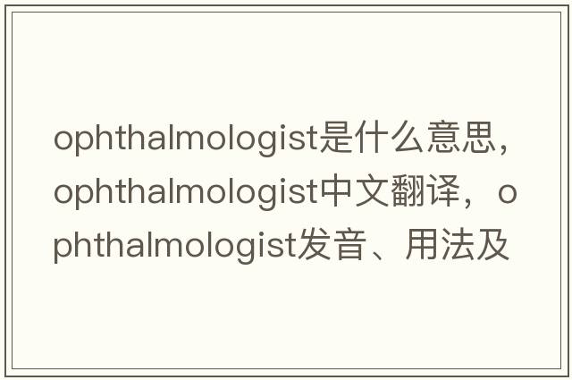 ophthalmologist是什么意思，ophthalmologist中文翻譯，ophthalmologist發(fā)音、用法及例句
