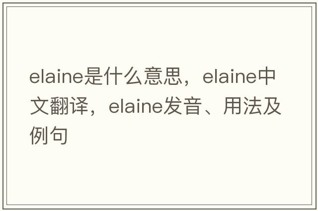 elaine是什么意思，elaine中文翻譯，elaine發(fā)音、用法及例句