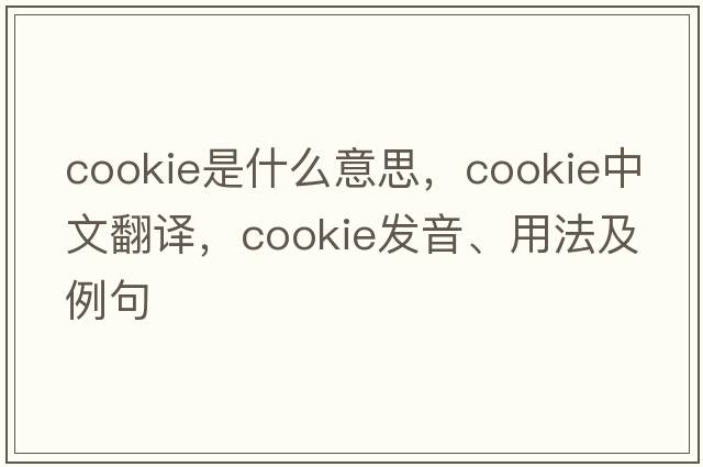 cookie是什么意思，cookie中文翻譯，cookie發(fā)音、用法及例句