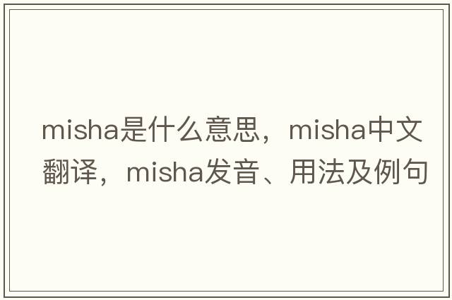 misha是什么意思，misha中文翻譯，misha發(fā)音、用法及例句