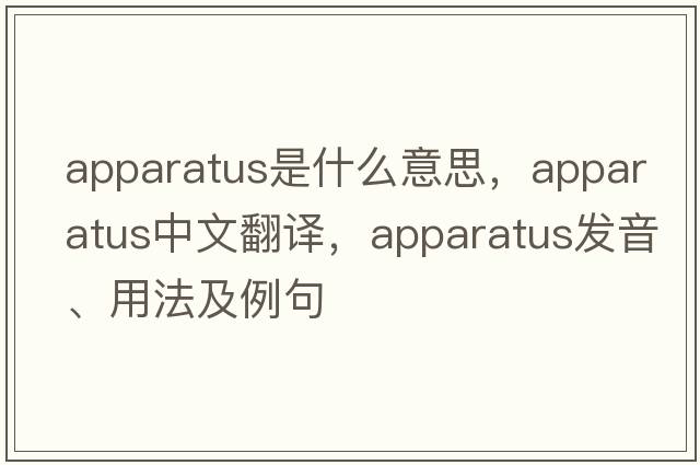 apparatus是什么意思，apparatus中文翻譯，apparatus發(fā)音、用法及例句