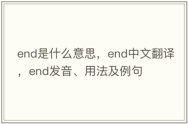 end是什么意思，end中文翻譯，end發(fā)音、用法及例句