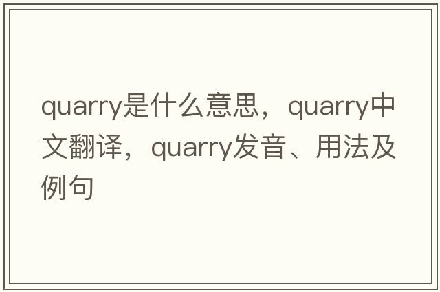 quarry是什么意思，quarry中文翻譯，quarry發(fā)音、用法及例句