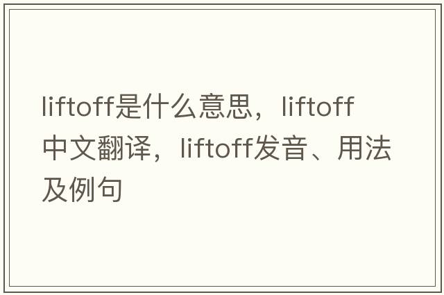 liftoff是什么意思，liftoff中文翻譯，liftoff發(fā)音、用法及例句