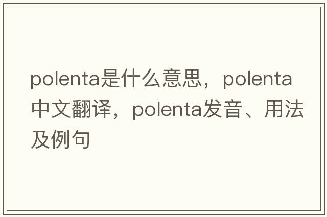polenta是什么意思，polenta中文翻譯，polenta發(fā)音、用法及例句