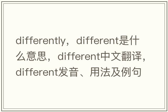 differently，different是什么意思，different中文翻譯，different發(fā)音、用法及例句
