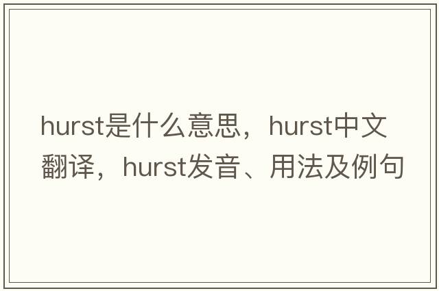 hurst是什么意思，hurst中文翻譯，hurst發(fā)音、用法及例句