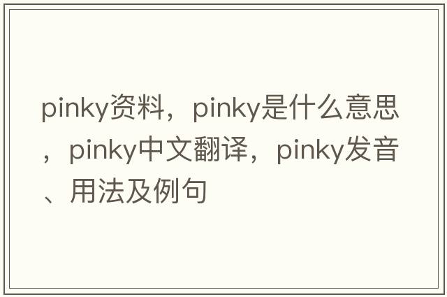 pinky資料，pinky是什么意思，pinky中文翻譯，pinky發(fā)音、用法及例句