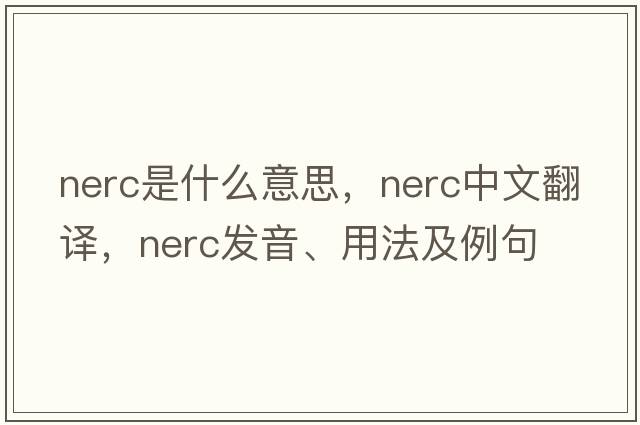 NERC是什么意思，NERC中文翻譯，NERC發(fā)音、用法及例句