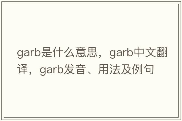 garb是什么意思，garb中文翻譯，garb發(fā)音、用法及例句