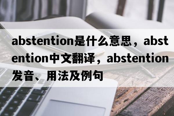 abstention是什么意思，abstention中文翻譯，abstention發(fā)音、用法及例句