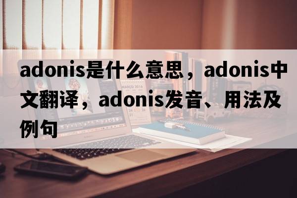 Adonis是什么意思，Adonis中文翻譯，Adonis發(fā)音、用法及例句