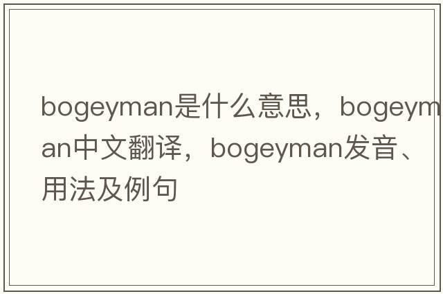 bogeyman是什么意思，bogeyman中文翻譯，bogeyman發(fā)音、用法及例句
