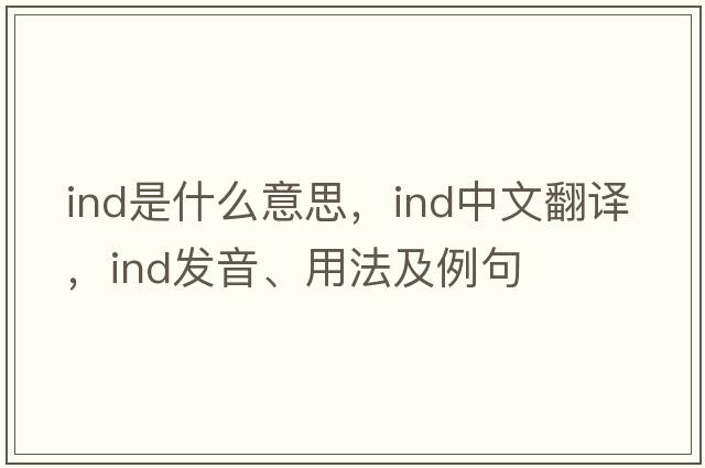 ind是什么意思，ind中文翻譯，ind發(fā)音、用法及例句