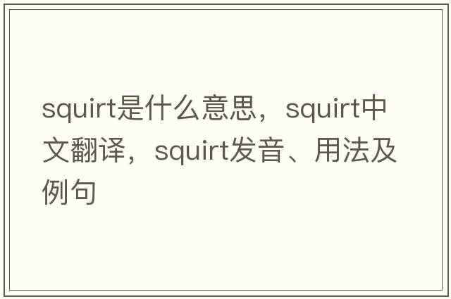 squirt是什么意思，squirt中文翻譯，squirt發(fā)音、用法及例句