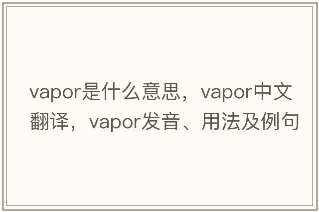 vapor是什么意思，vapor中文翻譯，vapor發(fā)音、用法及例句