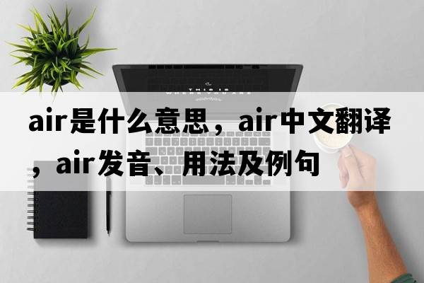 air是什么意思，air中文翻譯，air發(fā)音、用法及例句
