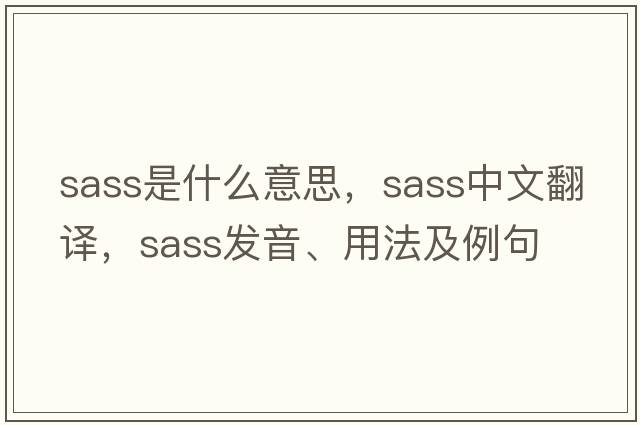 sass是什么意思，sass中文翻譯，sass發(fā)音、用法及例句