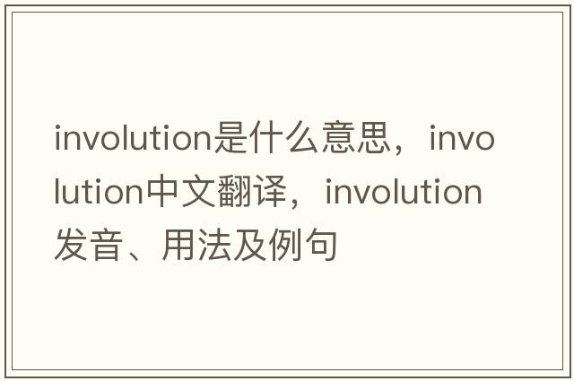 involution是什么意思，involution中文翻譯，involution發(fā)音、用法及例句