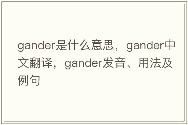 gander是什么意思，gander中文翻譯，gander發(fā)音、用法及例句