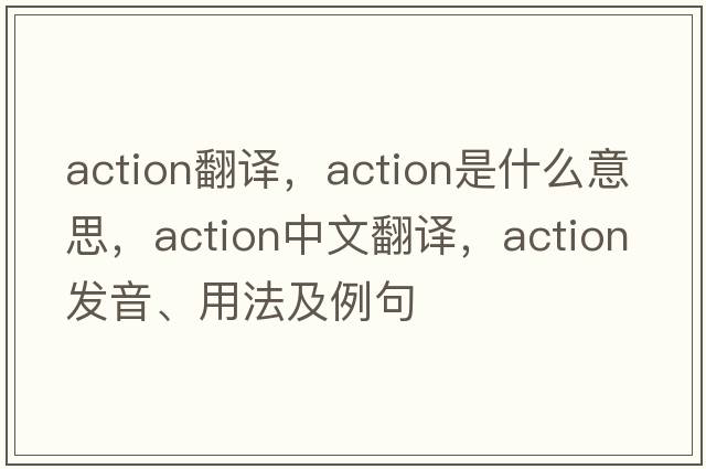 action翻譯，action是什么意思，action中文翻譯，action發(fā)音、用法及例句