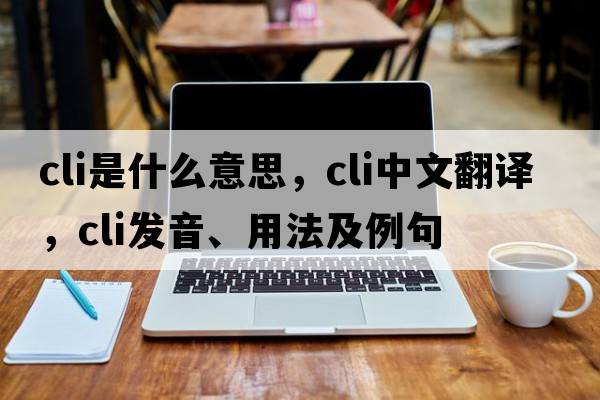 cli是什么意思，cli中文翻譯，cli發(fā)音、用法及例句