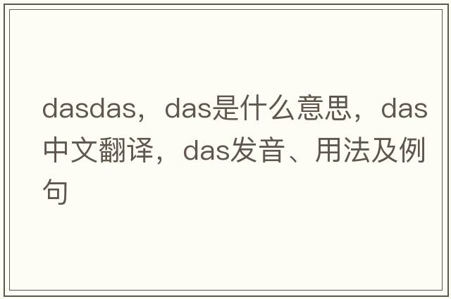 dasdas，DAS是什么意思，DAS中文翻譯，DAS發(fā)音、用法及例句