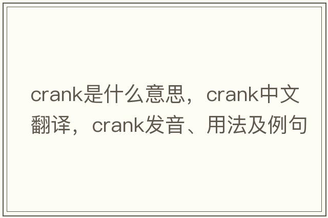 crank是什么意思，crank中文翻譯，crank發(fā)音、用法及例句