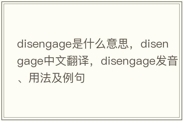 disengage是什么意思，disengage中文翻譯，disengage發(fā)音、用法及例句