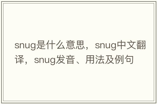 snug是什么意思，snug中文翻譯，snug發(fā)音、用法及例句