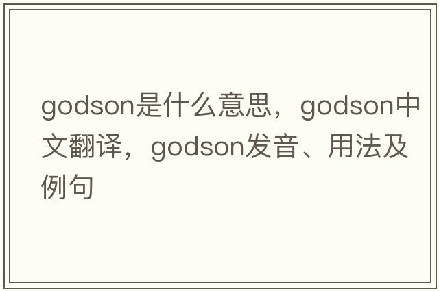 godson是什么意思，godson中文翻譯，godson發(fā)音、用法及例句