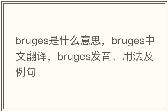 Bruges是什么意思，Bruges中文翻譯，Bruges發(fā)音、用法及例句