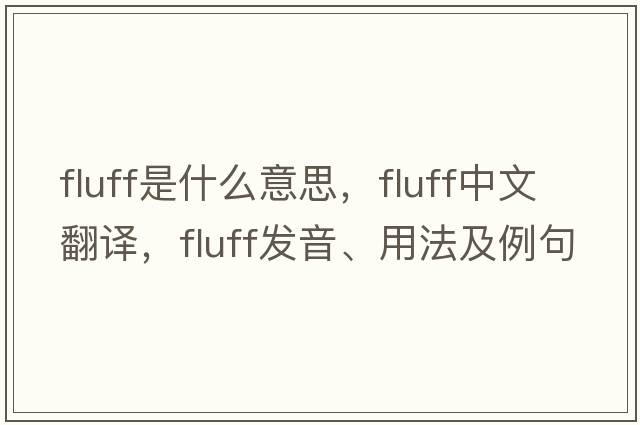 fluff是什么意思，fluff中文翻譯，fluff發(fā)音、用法及例句