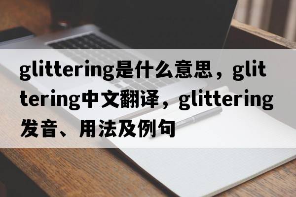 glittering是什么意思，glittering中文翻譯，glittering發(fā)音、用法及例句