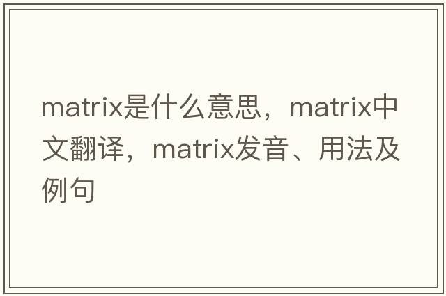 matrix是什么意思，matrix中文翻譯，matrix發(fā)音、用法及例句