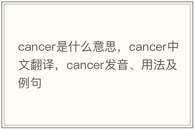 cancer是什么意思，cancer中文翻譯，cancer發(fā)音、用法及例句