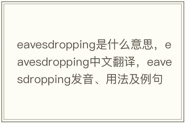eavesdropping是什么意思，eavesdropping中文翻譯，eavesdropping發(fā)音、用法及例句