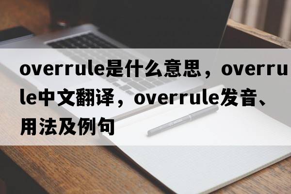 overrule是什么意思，overrule中文翻譯，overrule發(fā)音、用法及例句