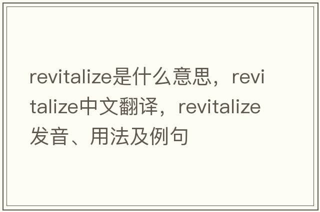 revitalize是什么意思，revitalize中文翻譯，revitalize發(fā)音、用法及例句