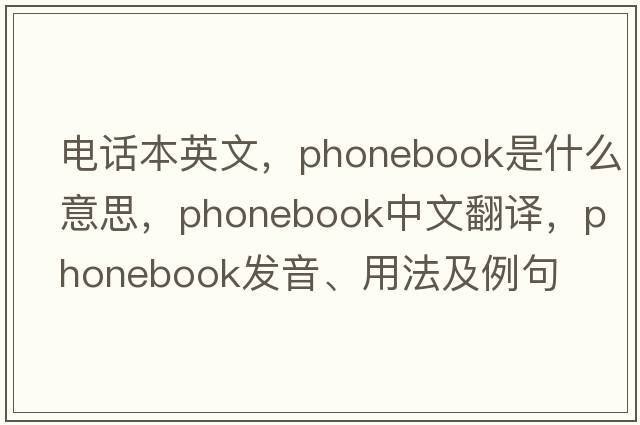 電話(huà)本英文，phonebook是什么意思，phonebook中文翻譯，phonebook發(fā)音、用法及例句