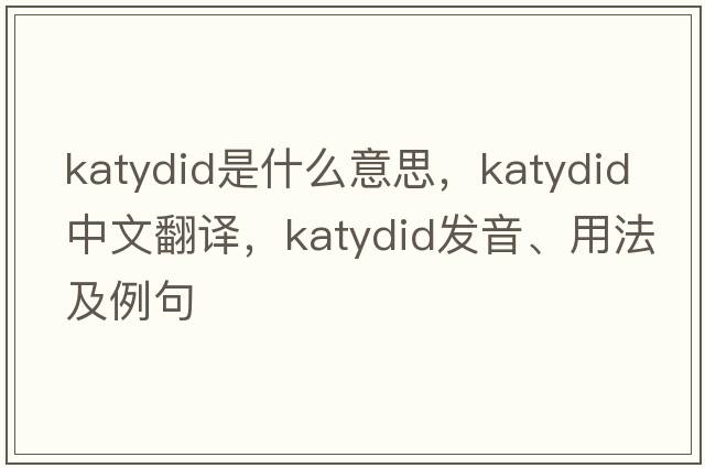 katydid是什么意思，katydid中文翻譯，katydid發(fā)音、用法及例句