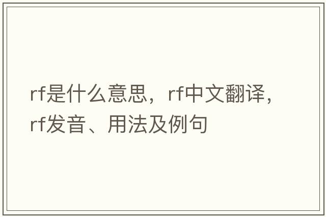 RF是什么意思，RF中文翻譯，RF發(fā)音、用法及例句
