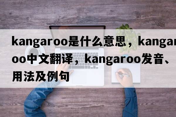 kangaroo是什么意思，kangaroo中文翻譯，kangaroo發(fā)音、用法及例句