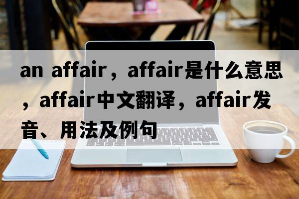 an affair，affair是什么意思，affair中文翻譯，affair發(fā)音、用法及例句